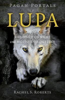 Pagan Portals - Lupa: She-Wolf of Rome and Mother of Destiny by Roberts, Rachel S.