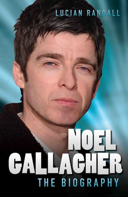 Noel Gallagher: The Biography by Randall, Lucian