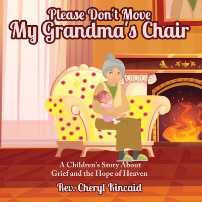 Please Don't Move My Grandma's Chair: A Children's Story About Grief and the Hope of Heaven. by Kincaid, Cheryl