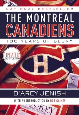 The Montreal Canadiens: 100 Years of Glory by Jenish, D'Arcy