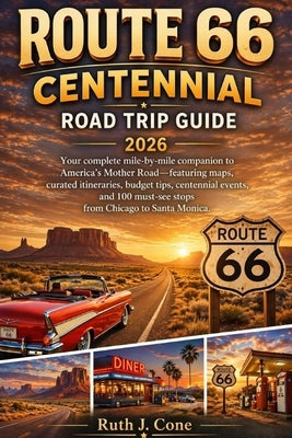 Route 66 Centennial Road Trip Guide 2026: "Your Complete Mile-by-Mile Companion to America's Mother Road with Maps, Itineries, Budget Tips, Centennial by Poulin, Mary A.