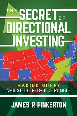 The Secret of Directional Investing: Making Money Amidst the Red-Blue Rumble by Pinkerton, James P.