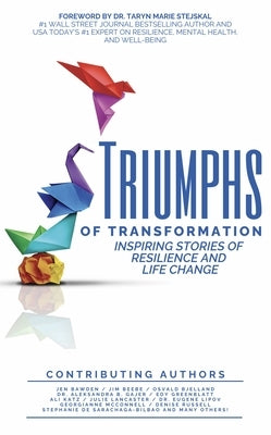 Triumphs of Transformation: Inspiring Stories of Resilience and Life Change by The Triumphs of Transformation Curated A