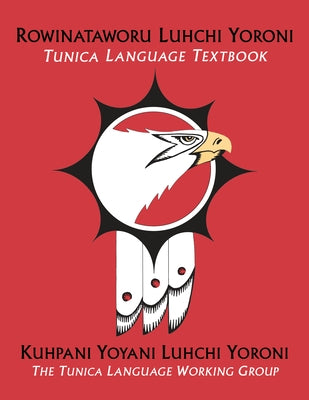 Rowinataworu Luhchi Yoroni / Tunica Language Textbook by Kuhpani Yoyani Luhchi Yoroni
