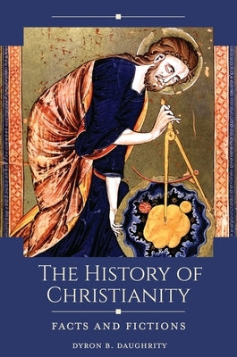 The History of Christianity: Facts and Fictions by Daughrity, Dyron