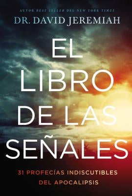 El Libro de Las Señales: 31 Profecías Indiscutibles del Apocalipsis by Jeremiah, David