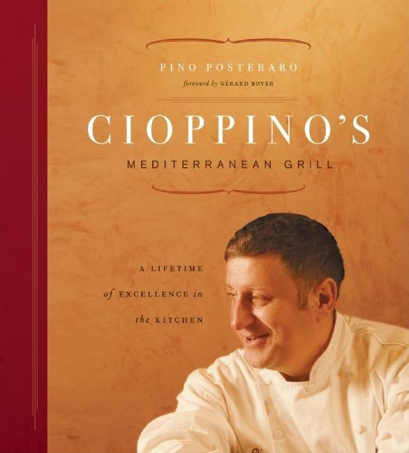 Cioppino's Mediterranean Grill: A Lifetime of Excellence in the Kitchen by Posteraro, Pino