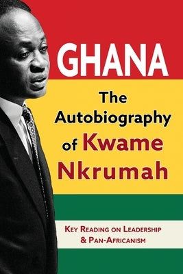 Ghana: The Autobiography of Kwame Nkrumah by Nkrumah, Kwame