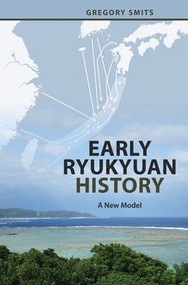 Early Ryukyuan History: A New Model by Smits, Gregory