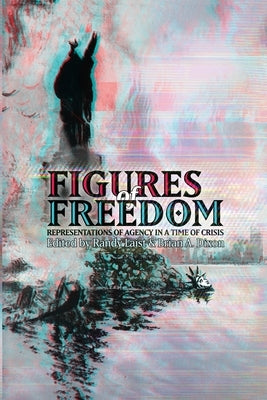 Figures of Freedom: Representations of Agency in a Time of Crisis by Laist, Randy