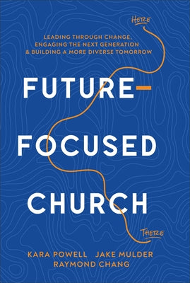 Future-Focused Church: Leading Through Change, Engaging the Next Generation, and Building a More Diverse Tomorrow by Powell, Kara