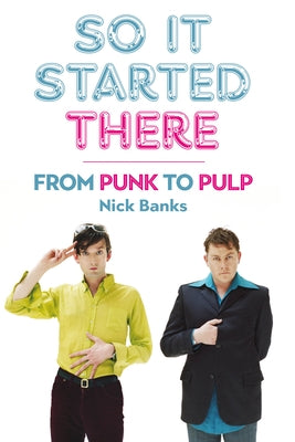 So It Started There: From Punk to Pulp by Banks, Nick