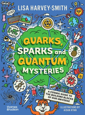 Quarks, Sparks and Quantum Mysteries: A Cosmic Guide to the Building Blocks of Our Universe by Harvey-Smith, Lisa