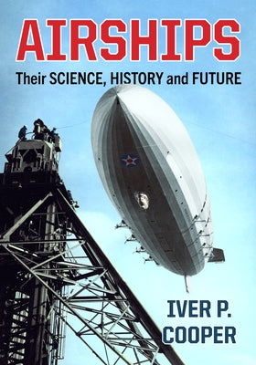 Airships: Their Science, History and Future by Cooper, Iver P.