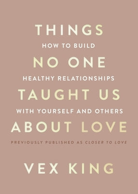 Things No One Taught Us about Love: How to Build Healthy Relationships with Yourself and Others by King, Vex