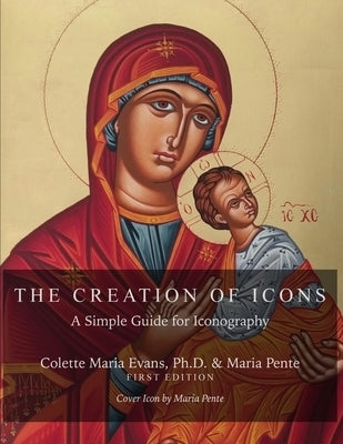 The Creation of Icons: A Simple Guide for Iconography by Pente, Maria
