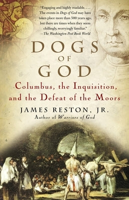 Dogs of God: Columbus, the Inquisition, and the Defeat of the Moors by Reston, James