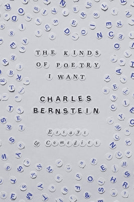 The Kinds of Poetry I Want: Essays & Comedies by Bernstein, Charles