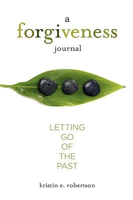 A Forgiveness Journal: Letting Go of the Past by Robertson, Kristin E.