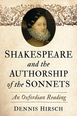 Shakespeare and the Authorship of the Sonnets: An Oxfordian Reading by Hirsch, Dennis