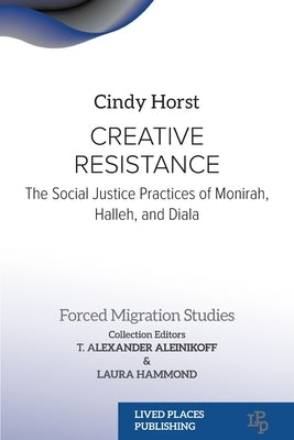 Creative Resistance: The Social Justice Practices of Monirah, Halleh, and Diala by Horst, Cindy