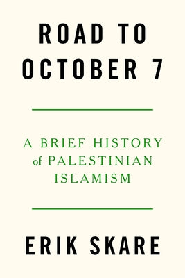 Road to October 7: A Brief History of Palestinian Islamism by Skare, Erik