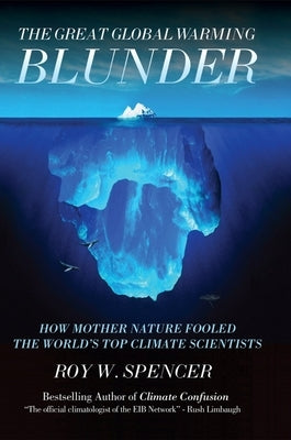 The Great Global Warming Blunder: How Mother Nature Fooled the World's Top Climate Scientists by Spencer, Roy W.