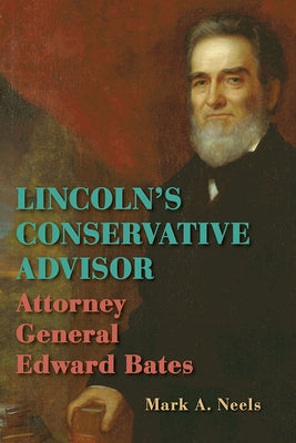 Lincoln's Conservative Advisor: Attorney General Edward Bates by Neels, Mark A.