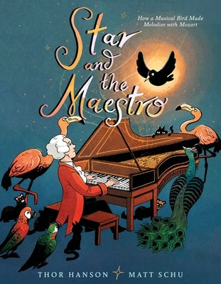 Star and the Maestro: How a Musical Bird Made Melodies with Mozart by Hanson, Thor