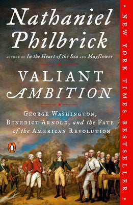 Valiant Ambition: George Washington, Benedict Arnold, and the Fate of the American Revolution by Philbrick, Nathaniel