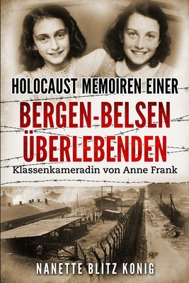 Holocaust Memoiren einer Bergen-Belsen Überlebenden: Klassenkameradin von Anne Frank by Blitz Konig, Nanette