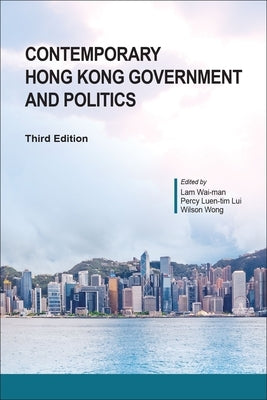 Contemporary Hong Kong Government and Politics, Third Edition by Wai-Man, Lam