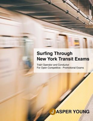 Surfing Through New York Transit Exams: Train Operator - Conductor, For Open Competitive and Promotional Exams by Young, Jasper