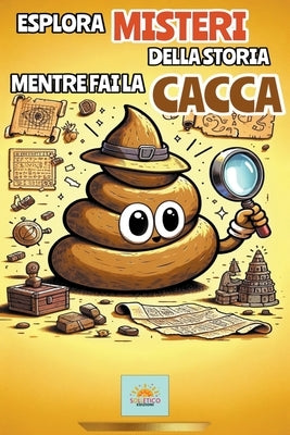 Esplora misteri della storia mentre fai la cacca by Edizioni, Solletico