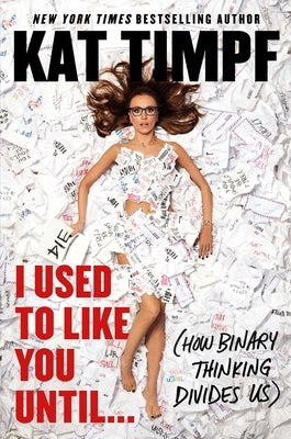 I Used to Like You Until...: (How Binary Thinking Divides Us) by Timpf, Kat