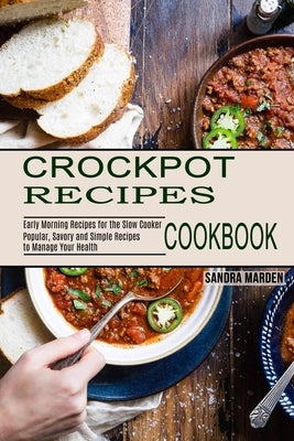 Crockpot Recipes Cookbook: Popular, Savory and Simple Recipes to Manage Your Health (Early Morning Recipes for the Slow Cooker) by Marden, Sandra