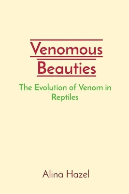 Venomous Beauties: The Evolution of Venom in Reptiles by Hazel, Alina