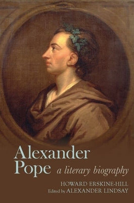 Alexander Pope: A Literary Biography by Erskine-Hill, Howard