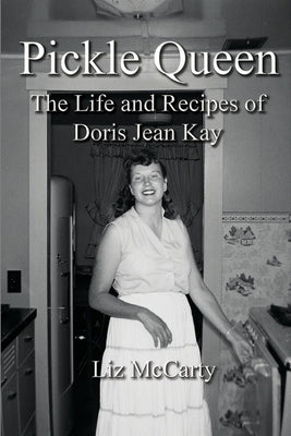 Pickle Queen: The Life and Recipes of Doris Jean Kay by McCarty, Liz