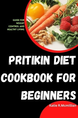 Pritikin Diet Cookbook for Beginners: Guide for weight control and healthy living by McMillan, Katie R.