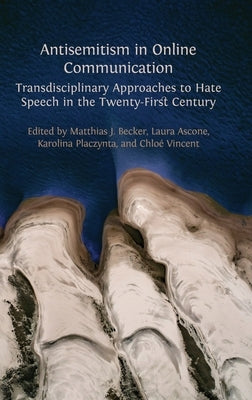 Antisemitism in Online Communication: Transdisciplinary Approaches to Hate Speech in the Twenty-First Century by Becker, Matthias J.