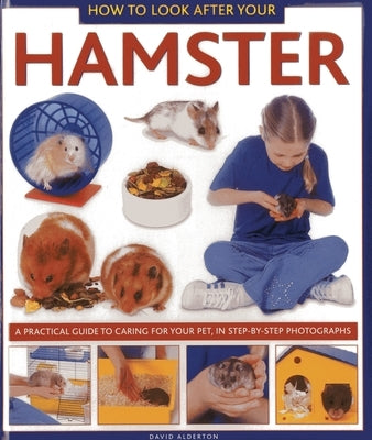 How to Look After Your Hamster: A Practical Guide to Caring for Your Pet, in Step-By-Step Photographs by Alderton, David