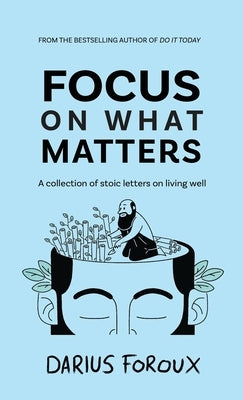 Focus on What Matters: A Collection of Stoic Letters on Living Well by Foroux, Darius