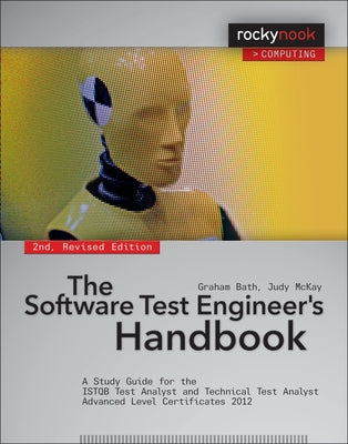 The Software Test Engineer's Handbook, 2nd Edition: A Study Guide for the Istqb Test Analyst and Technical Test Analyst Advanced Level Certificates 20 by Bath, Graham