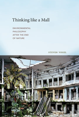 Thinking like a Mall: Environmental Philosophy after the End of Nature by Vogel, Steven