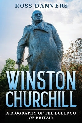 Winston Churchill: A Biography of the Bulldog of Britain by Danvers, Ross