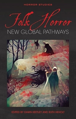 Folk Horror: New Global Pathways by Keetley, Dawn
