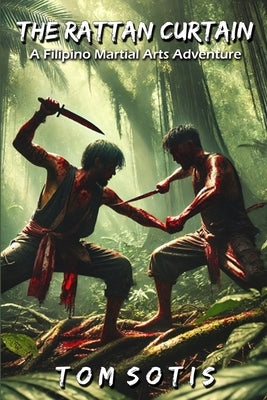 The Rattan Curtain: A Filipino Martial Arts Adventure by Sotis, Tom