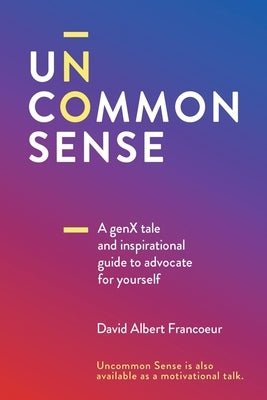 Uncommon Sense: A Gen X tale and an inspirational guide to advocate for yourself by Francoeur, David Albert