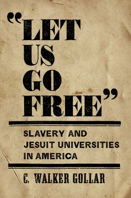 "Let Us Go Free": Slavery and Jesuit Universities in America by Gollar, C. Walker